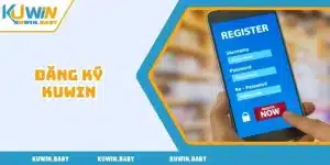 Đăng ký Kuwin - Thao Tác Siêu Nhanh Giải Trí Tức Thì